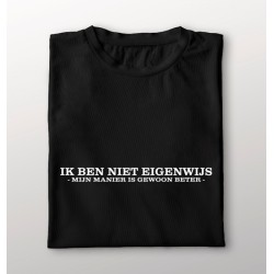 936- Ik ben niet eigenwijs mijn  manier is gewoon beter 936- Ik ben niet eigenwijs mijn  manier is gewoon beter
